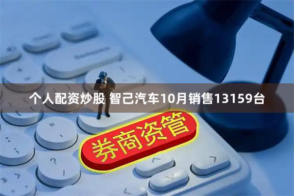 个人配资炒股 智己汽车10月销售13159台